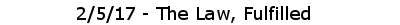 2/5/17 - The Law, Fulfilled